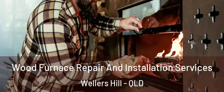 Wood Furnace Repair And Installation Services Wellers Hill - QLD
