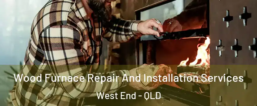  Wood Furnace Repair And Installation Services West End - QLD
