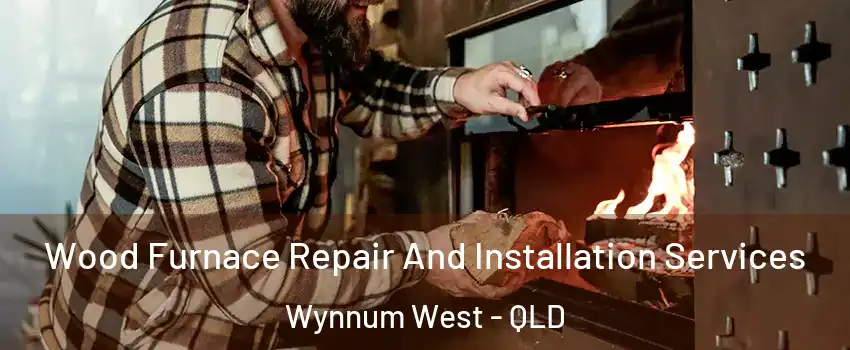 Wood Furnace Repair And Installation Services Wynnum West - QLD