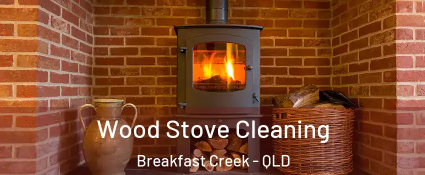 Wood Stove Cleaning Breakfast Creek - QLD