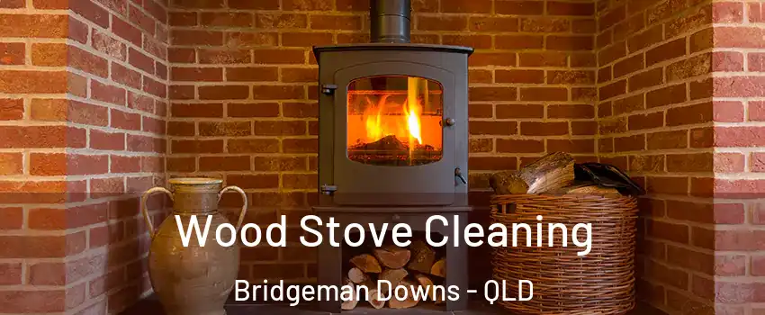 Wood Stove Cleaning Bridgeman Downs - QLD