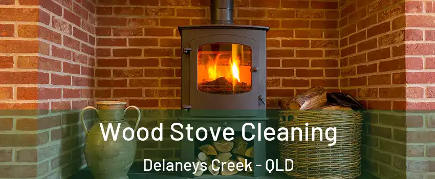 Wood Stove Cleaning Delaneys Creek - QLD