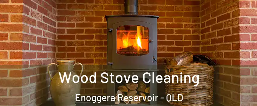 Wood Stove Cleaning Enoggera Reservoir - QLD