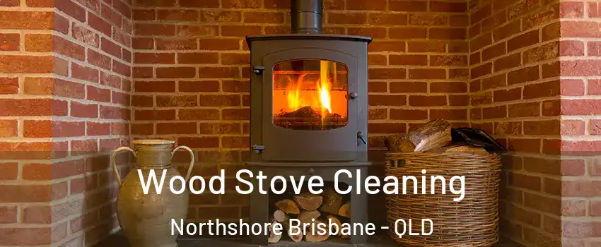  Wood Stove Cleaning Northshore Brisbane - QLD