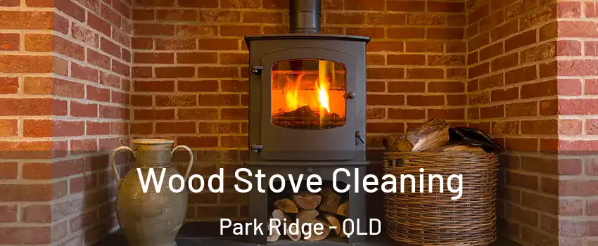 Wood Stove Cleaning Park Ridge - QLD