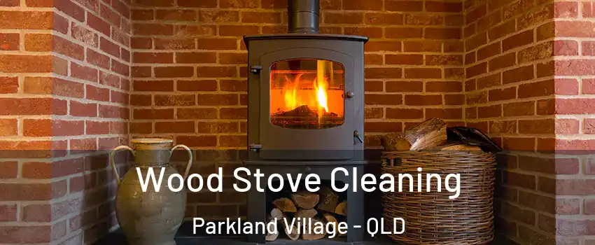 Wood Stove Cleaning Parkland Village - QLD