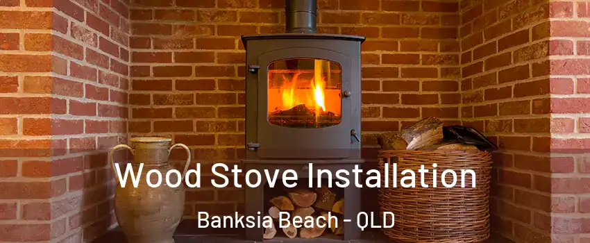 Wood Stove Installation Banksia Beach - QLD