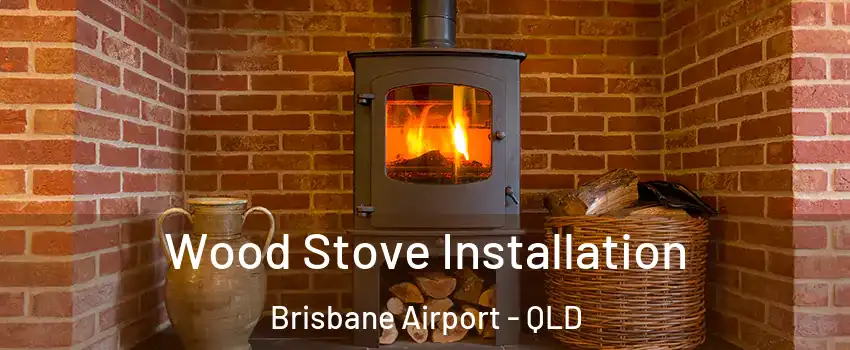 Wood Stove Installation Brisbane Airport - QLD