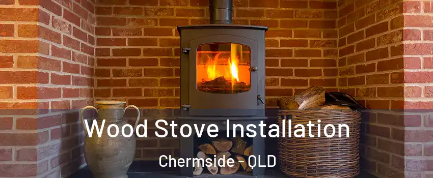 Wood Stove Installation Chermside - QLD