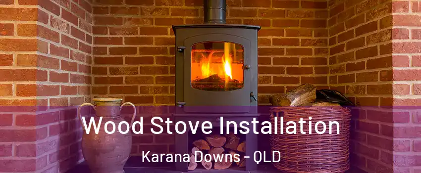 Wood Stove Installation Karana Downs - QLD
