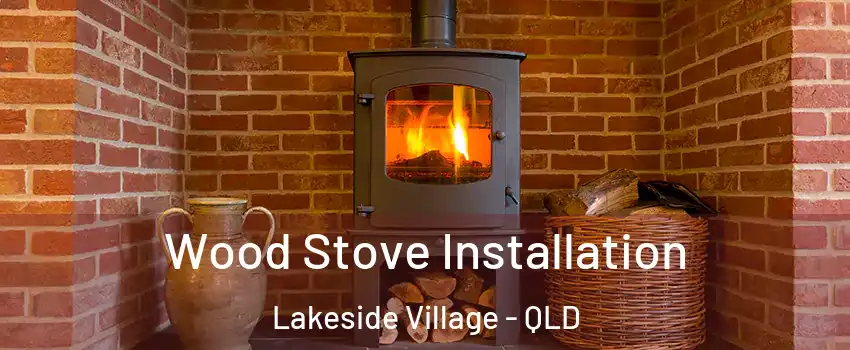 Wood Stove Installation Lakeside Village - QLD