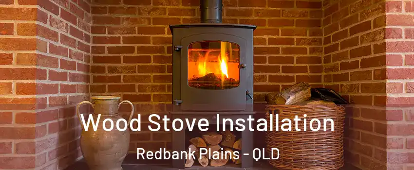Wood Stove Installation Redbank Plains - QLD