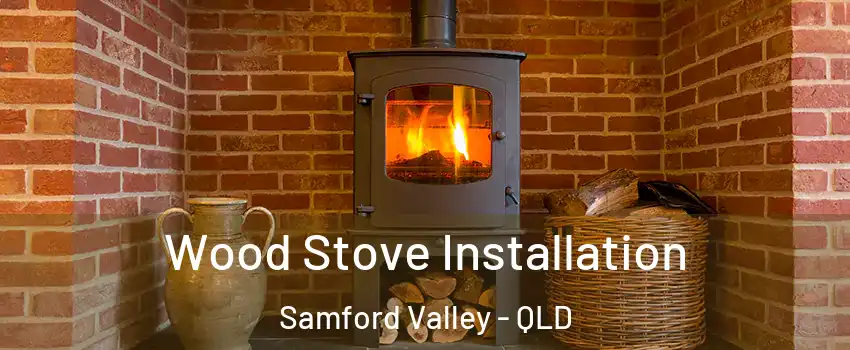 Wood Stove Installation Samford Valley - QLD