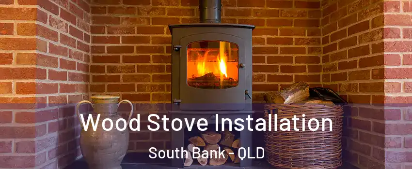 Wood Stove Installation South Bank - QLD