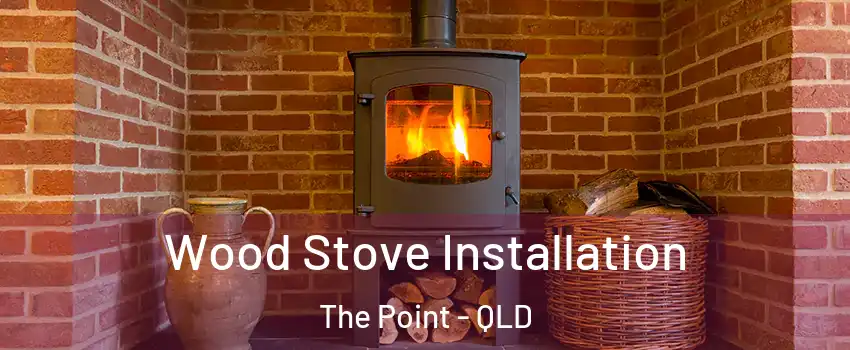 Wood Stove Installation The Point - QLD