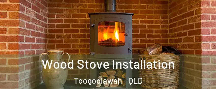 Wood Stove Installation Toogoolawah - QLD