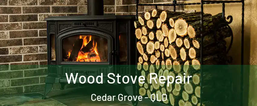 Wood Stove Repair Cedar Grove - QLD