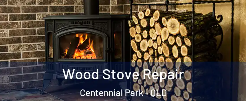 Wood Stove Repair Centennial Park - QLD