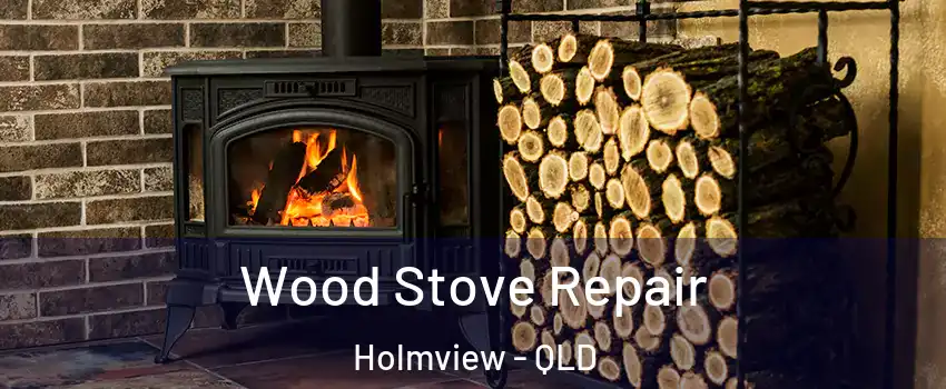  Wood Stove Repair Holmview - QLD