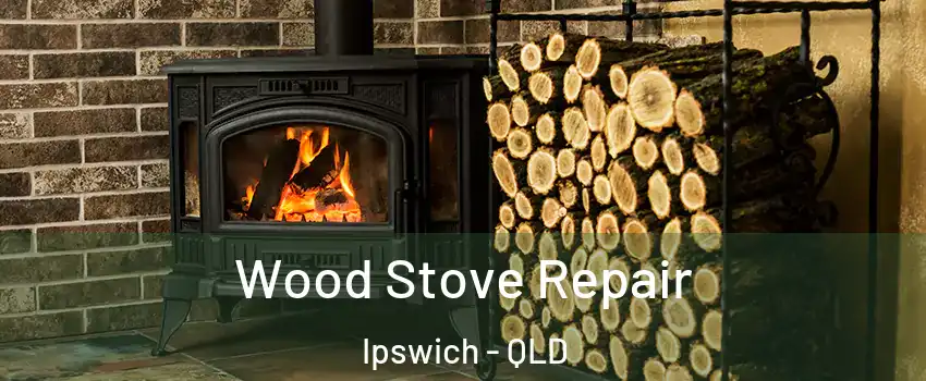  Wood Stove Repair Ipswich - QLD