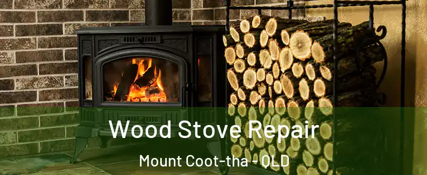 Wood Stove Repair Mount Coot-tha - QLD