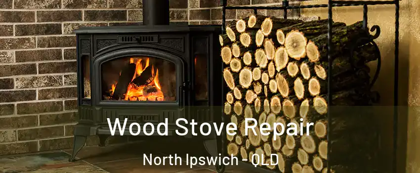 Wood Stove Repair North Ipswich - QLD