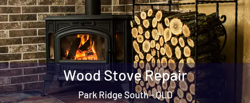 Wood Stove Repair Park Ridge South - QLD
