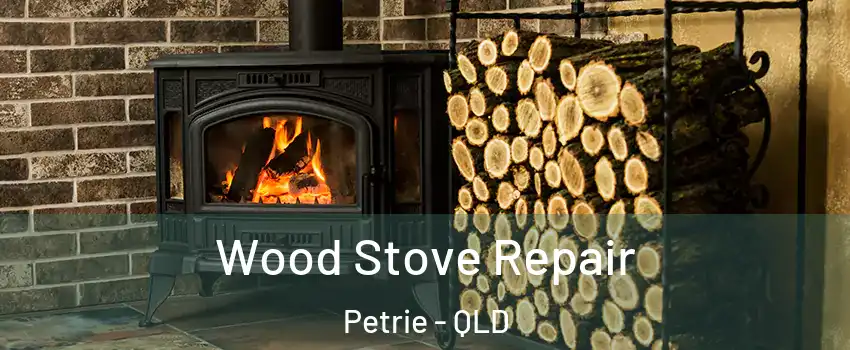 Wood Stove Repair Petrie - QLD