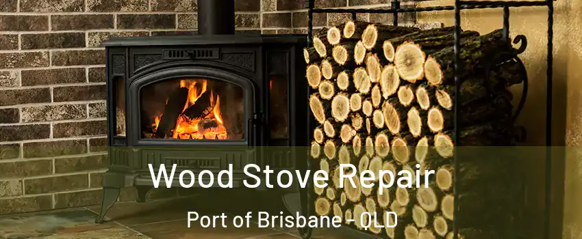  Wood Stove Repair Port of Brisbane - QLD