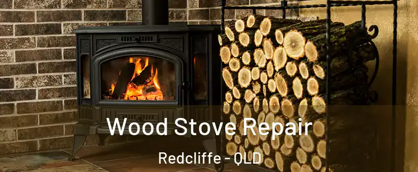  Wood Stove Repair Redcliffe - QLD