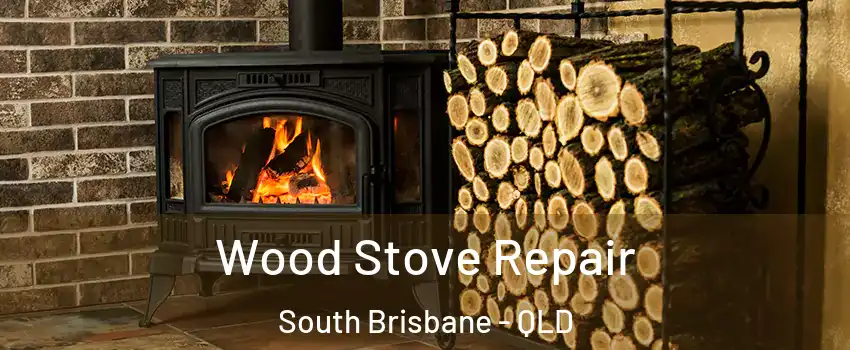 Wood Stove Repair South Brisbane - QLD