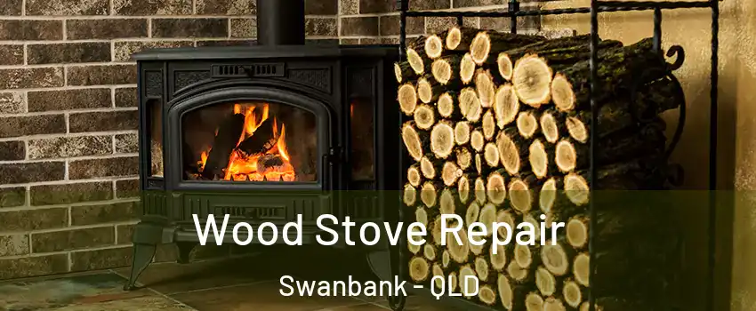 Wood Stove Repair Swanbank - QLD
